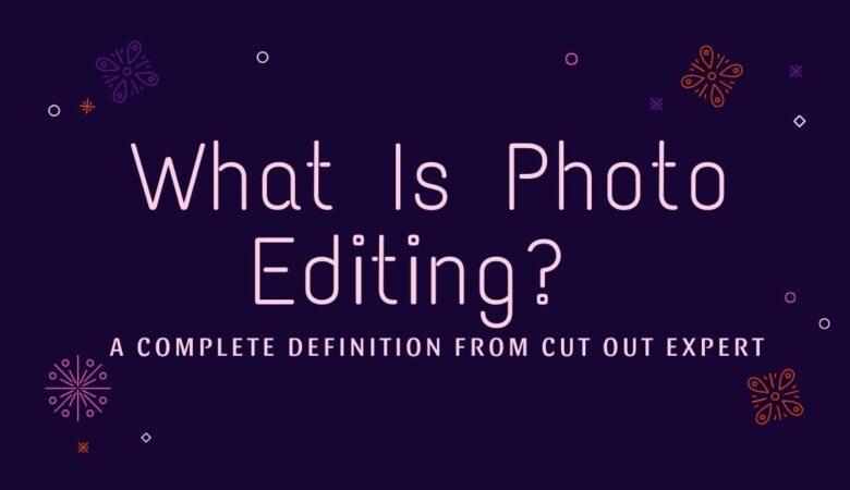 What is photo editing? A complete definition