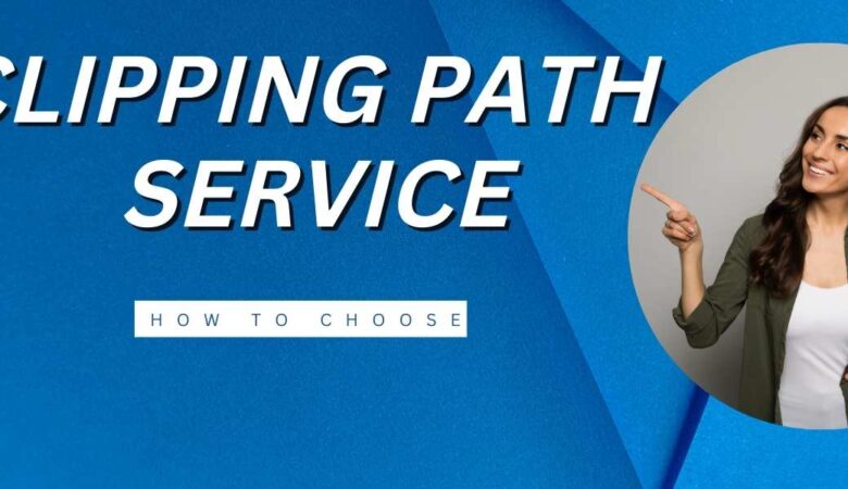 How To Choose The Best Clipping Path Service Provider